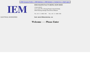 iemmanufacturing.com: IEM Manufacturing Sdn. Bhd. - switches, sockets, flush switches, bell switch, universal switched socket, 
  light dimmer switch, telephone socket, tv socket, satellite connector, etc.
IEM Manufacturing SDN BHD situated at Lot 16, Jalan RP 3, 
  Rawang Perdana Industries Estate, Selangor Darul Ehsan, specialising in the manufacturing of electrical wiring accessories
  including switches and sockets outlets