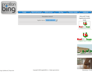 ingatlanbing.net: Ingatlan BING - eladó, kiadó lakás, ház, telek, garázs, üzlet
Ingatlan BING - eladó, kiadó lakás, ház, telek, garázs, üzlet