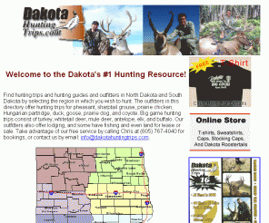 dakotahuntingtrips.com: Dakota Hunting Trips: pheasant hunting trips, deer hunting trips, turkey hunting trips
Hunting trips in North and South Dakota for pheasant hunting, deer hunting, turkey hunting, waterfowl hunting, antelope hunting, buffalo hunting, and prairie dog hunting trips.