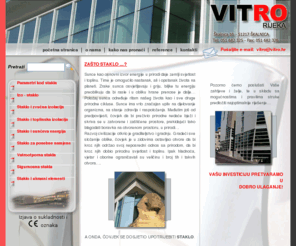 vitro.hr: VITRO d.o.o. :: Početna stranica
Vitro d.o.o. nastao je 1998. godine i pruža usluge u graditeljstvu i trgovini. Tvrtka je u potpuno privatnom vlasništvu  koja se  bavi izradom izo stakla i ostalih vrsta stakala pružajući usluge dostave i ugradbe.