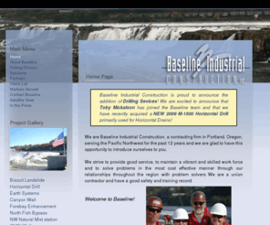 baselineindustrialconstruction.com: Baseline Industrial Construction - Serving the Pacific Northwest - Fisheries - Energy - Landslides - Horizontal Drilling - General Construction
Baseline Industrial Construction, a union contracting firm in Portland, Oregon, serving the Pacific Northwest for the past 12 years..cost effective problem solvers with a good safety and training record.