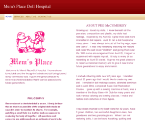 memsplace.com: Mem's Place - Home
  Welcome to Mem's Place Doll Hospital.  I have always loved dolls and the thought of a beloved doll being tossed away seemed so sad.  It gives me great pleasure to restore a cherished doll so that it can be passed on to future generations. 