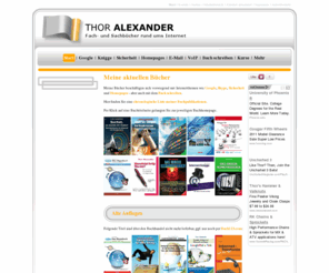 thor-alexander.de: THOR-ALEXANDER
Sachbücher und Fachbücher von Thor Alexander zu Google, Internettelefonie, E-Mail, Knigge, Homepages und Bücher-Schreiben.