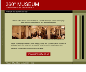 360museum.co.uk: 360° Museum
Add a new dimension to your web site with a 360 degree interactive virtual reality panoramic tour