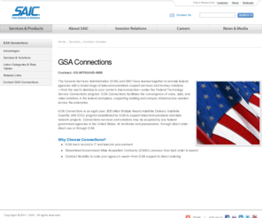 gsaconnections.com: SAIC: GSA Connections
SAIC GSA Connections Web site includes information on the advantages of using the SAIC GSA Connections vehicle, points-of-contact for this vehicle, price catalogue, examples of services offered, how to use the schedule and who can use the schedule.