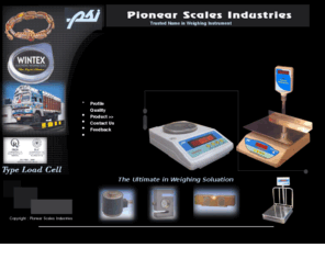 wintexscales.com: Pionear Scales Industries - A Leading Company of high precision electronic weighing scales, industrial weighing systems, electronic weighing machines, weighing equipments, automation equipments, weighing machines, india
Pionear, Scales, Industries , electronic weighing equipments, automation equipments, high precision electronic weighing scales, industrial weighing systems, weighing applications, electronic weighing machines, electronic weighing scales, scales, scaling machines, latest technology in electronic weighing, high precision electronic balances, electro magnetic forces, types of scales, electro magnetic force compensation technique, table top scales, platform scales, price computing scales, counting scales, crane weighing scales, hanging scales, electronic weigh bridges, weigh bridges, types of weighting machines, stainless steel weighing pans, over load protections, weighing tools, asia, asian, india,Kolkata,howrah,Calcutta, indian, Scales, high precision electronic weighing scales, industrial weighing systems, electronic weighing machines, weighing equipments, automation equipments, table top scales, platform scales, price computing scales, counting scales, crane weighing scales, hanging scales, electronic weigh bridges, india, yellow pages, directory, directories, products, chemical, mechanical engineering, electronics, electrical, packaging, plastic, machinery, metallurgical