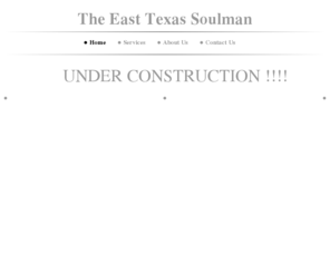 easttexassoulman.com: The East Texas Soulman - Home
             UNDER CONSTRUCTION !!!! 