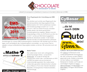 chocolate.at: EMS Eignungstest Medizinstudium von Chocolate
EMS Vorbereitungskurse für Studenten zum EMS Test für Medizin der Chocolate Management und Verlag GmbH. Chocolate ist ein Verlag und eine Internet-Agentur in Wien, die Anwendungen wie zB die CyBasar Fahrzeugbörse oder die Lernplattform mathe-trainer konzipiert und vermarktet sowie Studenten Vorbereitungskurse veranstaltet.