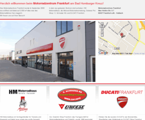 motorradcenter-frankfurt.com: Motorradzentrum Frankfurt - die Kompetenz rund ums Motorrad im Rhein-Main Gebiet
Motorradzentrum Frankfurt am Bad Homburger Kreuz - HM Motorradhaus, Zubehör-Shop-Frankfurt, Ducati Frankfurt - Max-Holder-Str. 5-7, 60437 Frankfurt .