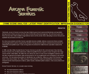 arcanaforensics.com: Arcana Forensics - professional, skilled and qualified forensic support to cases throughout San Diego County and the United States
Historically, access to forensic services has been limited to government sponsored laboratories and specialists, leaving access to these services out of the reach of all but law enforcement agencies. Not until recent years have these services been made available to legal defense teams and the private citizen attempting to ensure that just and equitable trial procedures are fairly met