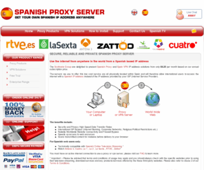 spanishproxyserver.com: Spanish VPN and Proxy Server -Spain IP
Get a Spanish IP address using Spain proxy server service.  Compatible with Zattoo, La Sexta