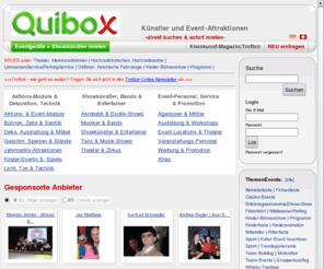 quibox.de: Quibox Künstler und Eventattraktionen: Startseite
Quibox ist ein Online-Katalog zur kreativen Gestaltung von Firmen-Events, Incentives, Betriebsfesten  und privaten Feiern - mit komfortabler Suche und übersichtlichen Anbieter-Details. Quibox bietet direkte Künstler- und Event-Kontakte  direkt buchen, sofort mieten.