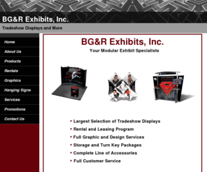 bgrexhibits.com: BG&R Exhibits- Tradeshow Displays and More
BG&R Exhibits is a full service company we provide displays, graphics, bannerstands, accessories and much more for all of your tradeshow needs and events.