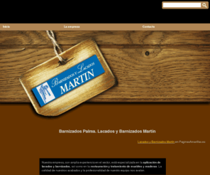 lacadosybarnizadosmartin.es: Barnizados Palma. Lacados y Barnizados Martín
Somos una empresa con reconocimiento y prestigio en el barnizado y el lacado de muebles de madera en Palma. Consúltenos.