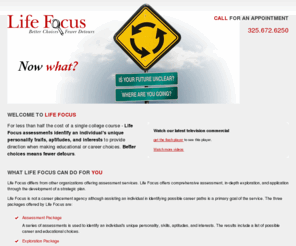 fewerdetours.com: Life Focus - Better Choices, Fewer Detours
LIFE FOCUS uses assessments to collect and assimilate information about an individual's unique personality, interests, skills, and aptitudes to help him/her confidently prepare a plan for making wise choices about his/her educational and career opportunities.