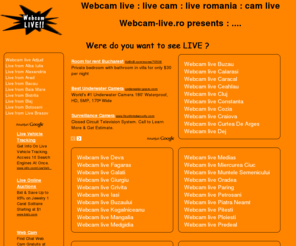 webcam-live.ro: WEBCAM LIVE : WEB CAM LIVE : LIVE CAM : WEBCAM : WEBCAM BRASOV
Webcam live.ro - romanian webcam live from diffrent place Constnata, Sinaia, Brasov...