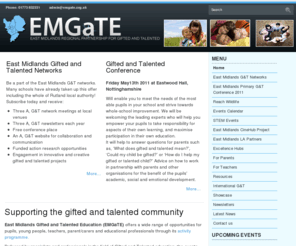 emgate.org.uk: East Midlands Gifted & Talented | EMGaTE
Funded by the DfE, the East Midlands Gifted and Talented Partnership (EMGaTE) have a regional responsibility to promote personalised learning and strategies to enable all pupils to gain maximum benefit from the pedagogy of challenge, independent learning, higher order and critical thinking.