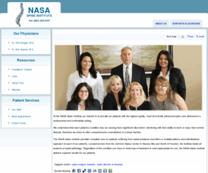nasaspine.com: Nasa Spine Institute

At the NASA Spine Institute our mission is to provide our patients with the highest quality, most technically advanced spine care delivered in a professional and comfortable setting.
We understand that each patient’s condition may be causing them significant discomfort, interfering with their ability to work or enjoy their normal lifestyle; therefore we strive to offer comprehensive consultations in a timely fashion.
The NASA Spine Institute provides complete care for patients suffering from spinal problems and offers a multidisciplinary and individualized approach to each of our patients. Located across from the Johnson Space Center in Nassau Bay just South of Houston, the institute treats all aspects of spinal pathology. Regardless of the condition you have or what type of treatment is most appropriate for you, the NASA Spine Institute delivers superior results for our patients.