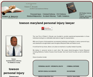 rablawoffice.com: Towson Personal Injury Attorney | Robert A. Brocato Law Office
Towson Attorney concentrating in Personal Injury, Medical Malpractice, DUI-DWI Defense, Slip and Fall, Automobile Accidents, Civil Battery, Product Liability, Wrongful Death