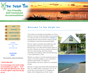 thedolphinn.com.au: MORETON ISLAND ACCOMMODATION - HOLIDAY HOUSE
Looking for Moreton Island holiday accommodation renting/letting? The Dolph Inn is an eco friendly holiday house for rent/let accommodation at Bulwer, on Moreton Island in South East Queensland (SEQ). Bulwer is a small village/settlement just north of Tangalooma. The Dolph Inn is and ideal base for your Moreton Island holiday, being relatively close to Cape Moreton, Honeymoon Bay, Blue Lagoon, Champagne Pools and much more. Activities include fishing, swimming, snorkelling on the Bulwer wrecks, bushwalking, whale watching, bird watching and more! It's also one of the few places on the eastern side of Australia where you can watch the sun set over the water.