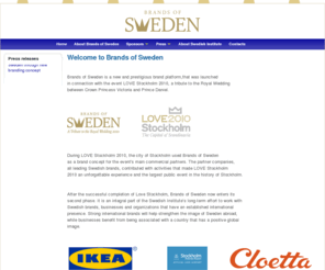 brandsofsweden.com: Welcome to Brands of Sweden
Brands of Sweden is a concept to raise the profile of Sweden and Swedish business internationally. It is used in official contexts in which commercial brands and companies can not normally occur.