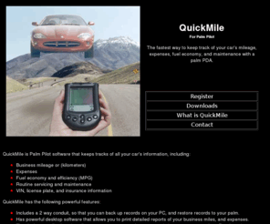 quickmile.com: Mileage Palm
QuickMile is Palm Pilot software which allows you to track your vehicle miles and maintenance, for tax deduction purposes. 