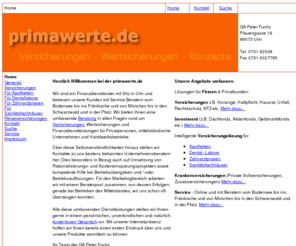 primawerte.com: GA Peter Fuchs -  Versicherungen Wertsicherungen Konzepte
Die Generalagentur Peter Fuchs ist eine Versicherungsagentur mit Sitz in Ulm und betreut seine Kunden mit Service Beratern vom Bodensee bis ins Fränkische und von München bis in den Schwarzwald und in der Pfalz. Die GA Peter Fuchs bietet eine umfassende Beratung in allen Fragen rund um Versicherungen, Wertsicherungen und Finanzdienstleistungen für Privatpersonen, mittelständische Unternehmen und Handwerksbetriebe.