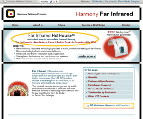harmonyfarinfrared.com: Harmony Far Infrared (FIR) Health Products – FIR Hot House, FIR-to-Go, FIR Pad and the SOQI Bed
Radiant Far Infrared thermal therapy health products - FIR HotHouse, FIR-TO-GO, FIR Pad and SOQI Bed. Convenient, easy to use FDA regulated Class 2 medical devices.