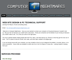 computer-nightmares.com: Computer Nightmares
Web Site Design and Tech Support for PCs / Macs / and other Digital Devices for Fort Wayne, IN and surrounding areas.