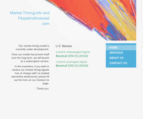 market-timing.info: Market-Timing.info - Home
Our market timing model is currently under development.Once our model has proven itself over the long term, we will launch as a subscription service.In the meantime, if you wish to receive our market timing signals free of charge (with no implied warrantie