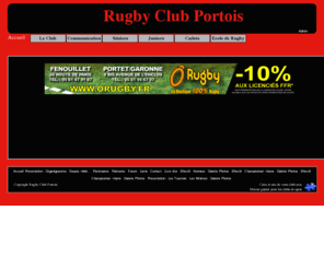 rugbyclubportois.fr: Site Officiel du Rugby Club Portois
Ce site rend compte de la vie du club de l'Ecole de Rugby à l'équipe Sénior.
Suivez tout au long de l'année les résultats et événements de chaque catégorie.