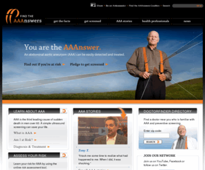 findthetripleaanswers.com: Abdominal Aortic Aneurysms: Information and Screening | Find the AAAnswers
Many people have never heard of an Abdominal Aortic Aneurysm, or AAA. Get the facts on this potentially life-threatening condition.