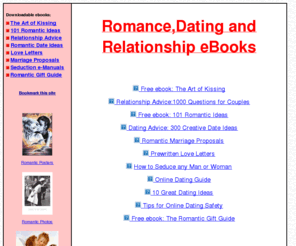 practicalromance.com: Dating and Relationship eBooks - Romantic Books
Free romantic,dating and relationship ebooks - art of kissing,kissing tips,creative dating ideas,romantic ideas.A guide to romantic presents.