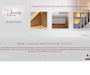 ets-soudy.com: plaquiste nantes loire atlantique pose plaque platre jointeur pose menuiserie isolation 44
 Ets Soudy, plaquiste près de Nantes (Loire Atlantique, 44). Votre jointeur propose pose de plaques de plâtre et finitions, pose de menuiseries, travaux d'isolation, aménagement de combles.