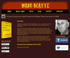 marcblatte.com: Home :: Humpty Dumpty Was Pushed by Marc Blatte, a Novel
The official web site for Marc Blatte, author of Humpty Dumpty Was Pushed, a hip-hop noir mystery set in the streets of New York