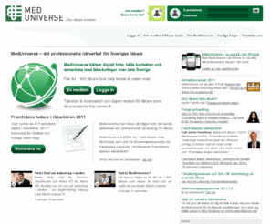 meduniverse.se: MedUniverse - Den professionella webbtjänsten för läkare
MedUniverse är ett professionellt nätverk där läkare kan utbyta erfarenheter och kunskap samt diskutera viktiga frågeställningar i sin yrkesroll. MedUniverse - Oss läkare emellan.