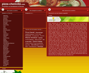 pizza-chemnitz.com: Chemnitz Pizza Taxi Lieferservice Pizzaservice Essen Express in Chemnitz online bestellen
Pizza online bestellen bei einem Heimservice, Lieferservice oder Pizzaservice, auch Thai, China, Sushi bei pizza-chemnitz.com zB in Adelsberg, Altchemnitz, Altendorf, Bernsdorf, Borna-Heinersdorf, Ebersdorf, Einsiedel, Erfenschlag, Euba, Furth, Gablenz, Glösa-Draisdorf, Grüna, Harthau, Helbersdorf, Hilbersdorf, Hutholz, Kapellenberg, Kappel, Kaßberg, Klaffenbach, Kleinolbersdorf-Altenhain, Lutherviertel, Markersdorf, Mittelbach, Morgenleite, Rabenstein, Reichenbrand, Reichenhain, Röhrsdorf, Rottluff, Schloßchemnitz, Schönau, Siegmar, Sonnenberg, Stelzendorf, Wittgensdorf, Yorckgebiet, Zentrum