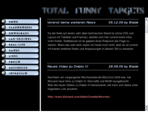 tft-clan.com: TFT-Clan - Total Funny Targets - Clan Homepage - Games: ActionQuake2 AQ2 Battlefied2 BF2 Generals - zocken - Lanparty
TFT - Total Funny Targets - Clanhomepage 