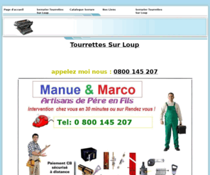 serruriertourrettessurloup.net: Serrurier    Tourrettes Sur Loup Tel: 0 800 145 207  Serrurerie, Serruriers
 serrurier  Tourrettes Sur Loup Depannage et Installation 24h/24 et 7j/7 Devis gratuit, deplacement sur toute la region dans l'heure, ouverture de porte, changement de serrure, rideau metallique, coffre fort, changement de porte etc  serrurier   votre serrurier pas cher, tarif et prix par telephone     Tourrettes Sur Loup