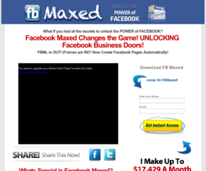 facebookmaxed.com: Facebook Maxed 2011 Official FBMaxed to Create Facebook Pages Using iFrame Templates - Review Download
Facebook Maxed Changes the Social Media Marketing Strategies. Unlock the power of facebook. Create facebook fan pages using Facebook iFrame, automatically. Download FB Maxed 2011 now and build FB Pages instantly!