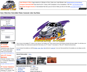 badasspt.com: BadAssPT.com - It's not just a car, its a statement!
How about a custom 2001 PT cruiser? 20 inch rims! Custom body mods! Everything you ever wanted in a PT Cruiser.