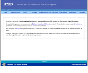 iexes.org: IEXES - Instituto de Excelencia en Educación Superior
Tecnologia educativa y servicios de apoyo a instituciones y empresas para educacion a distancia, formacion a distancia, teletrabajo colaborativo y telecomunicaciones en Internet e Intranets.