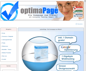 optimapage.ch: optimaPage - Die Homepage zum Mieten! Homepage selber machen.
OptimaPage heisst die Homepage zum Mieten inklusive Suchmaschinenoptimierung und Webhosting: Ein komplextes Content Management System (CMS) ermöglicht ihnen Selbstverwaltung.