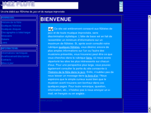 jazzflute.ch: JAZZ FLUTE
Ce site a pour but de rassembler un bon nombre d'informations concernant les flûtistes de jazz et de toute musique improvisée, sans discrimination stylistique