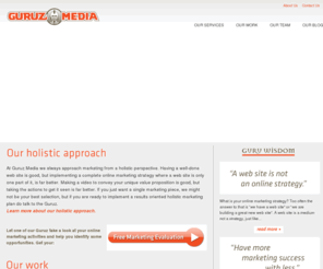 guruzmedia.com: Guruz Media
Having a well-done web site is good, but implementing a complete online marketing strategy where a web site is only one part of it, is far better.