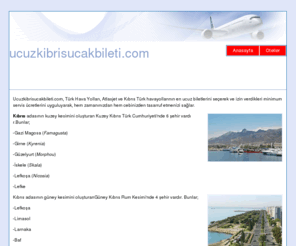 ucuzkibrisucakbileti.com: Kıbrıs'a Ucuz Uçak Bileti - Kıbrıs - Otel - Tatil
Kibrisucakbileti.net, en ucuz biletleri seçerek ve izin verilen en düsük servis ücretlerini uyguluyarak, zamaninizdan ve cebinizden tasarruf etmenizi saglar.