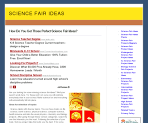 sciencefairideas101.com: Science Fair Ideas
Are you looking for some winning science fair ideas? Well your search ends here. Try these and I am sure you will outshine everybody else in your school. Make science fun and everything will automatically fall into place.