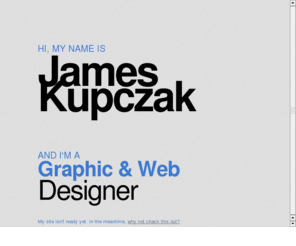 jimmykup.com: James Kupczak - Graphic & Web Designer - jameskupczak.com
My name is James Kupczak and I am an experienced Graphic and Web Designer.
