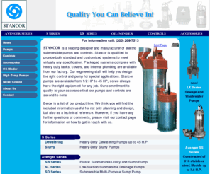 stancorpumps.com: Stancor Pumps - Electric Submersible Pumps and Controls
Stancor is a leading designer and manufacturer of electric submersible pumps and controls. Stancor is qualified to provide both standard and customized systems to meet virtually any specification. Packaged systems, complete with heavy duty tanks, covers and internal plumbing are available from our factory. Our engineering staff will help you design the right control and pump for special applications. Stancor pumps are available from 1/2 HP to 45 HP, so we always have the right equipment for any job. Our commitment to quality is your assurance that our pumps and controls are second to none. 