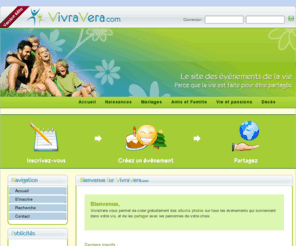 vivravera.com: VivraVera - Parce que la vie est faites pour être partagée
 Faites part de votre mariage ou de vos fiançailles, annoncez la naissance ou le baptême de votre enfant, faites découvrir vos vacances et vos voyages, partagez tous les évènements de la vie en créant des albums photos et vidéos